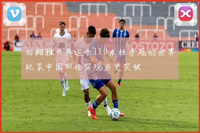 刘翔雅典奥运会110米栏夺冠创世界纪录中国田径实现历史突破