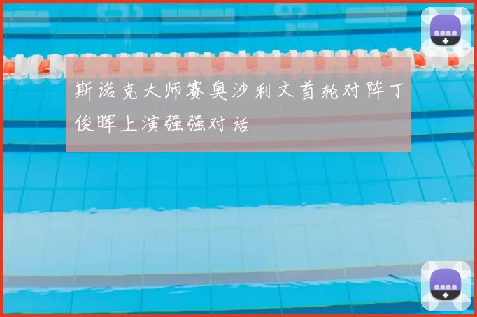 斯诺克大师赛奥沙利文首轮对阵丁俊晖上演强强对话