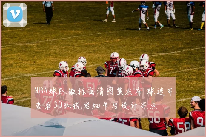 NBA球队徽标高清图集发布 球迷可查看30队视觉细节与设计亮点