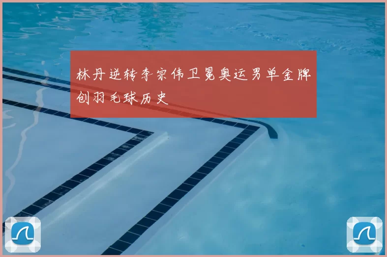 林丹逆转李宗伟卫冕奥运男单金牌创羽毛球历史