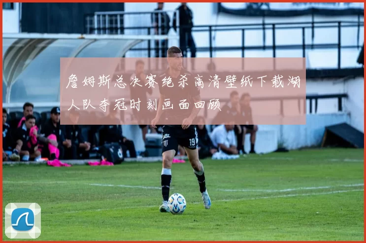 詹姆斯总决赛绝杀高清壁纸下载湖人队夺冠时刻画面回顾