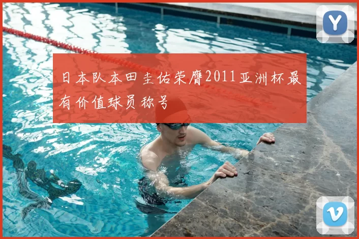 日本队本田圭佑荣膺2011亚洲杯最有价值球员称号