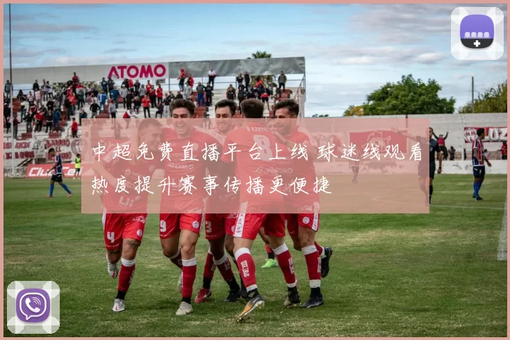 中超免费直播平台上线 球迷线观看热度提升赛事传播更便捷