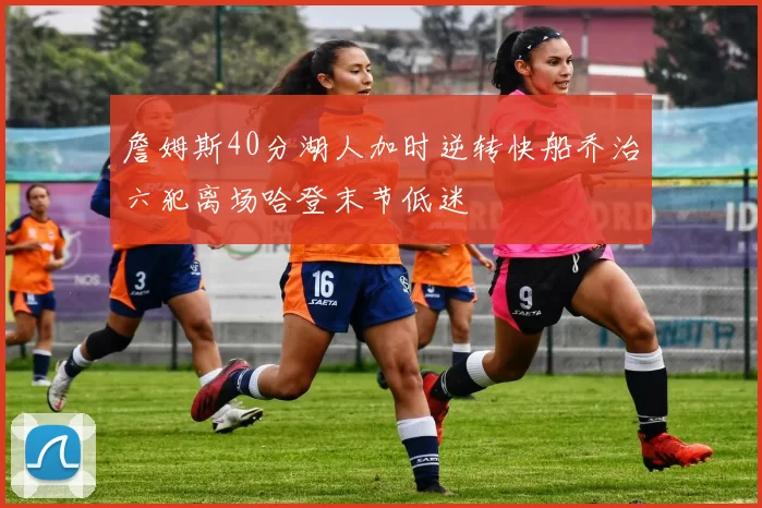 詹姆斯40分湖人加时逆转快船乔治六犯离场哈登末节低迷